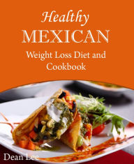 Title: Healthy Mexican Weight Loss Diet and Cookbook, Author: Dean Lee