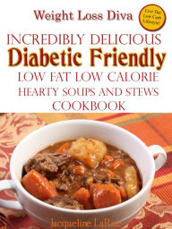Title: Weight Loss Diva Incredibly Delicious Diabetic Friendly Low Fat Low Calorie Hearty Soups And Stews Cookbook, Author: Jacqueline LaRue
