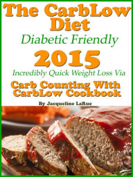 Title: The CarbLow Diet Diabetic Friendly 2015 Incredibly Quick Weight Loss Via Carb Counting With CarbLow Cookbook, Author: Jacqueline LaRue