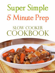 Title: Super Simple 5 Minute Prep Slow Cooker Cookbook, Author: Loren Brooks