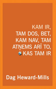 Title: Kam Ir, Tam Dos, Bet, Kam Nav, Tam Atnems Ari To, Kas Tam Ir, Author: Dag Heward-Mills