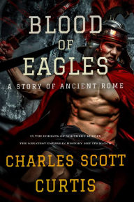 Title: Blood of Eagles: A Story of Ancient Rome, Author: Charles Scott Curtis