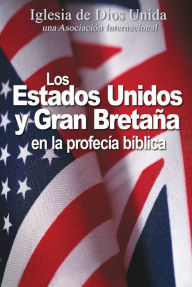 Title: Estados Unidos y Gran Bretaña en la profecía bíblica, Author: Iglesia de Dios Unida una Asociación Internacional