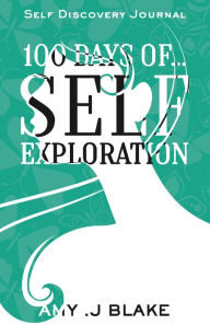 Title: Self Discovery Journal: 100 Days Of Self Exploration: Questions And Prompts That Will Help You Gain Self Awareness In Less Than 10 Minutes A Day, Author: Amy J. Blake