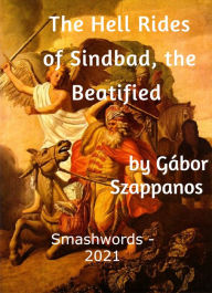 Title: The Hell Rides of Sindbad, the Beatified by Gábor Szappanos A Travelling Novel Translated from the Hungarian by Peter Ortutay, Author: Ortutay Peter