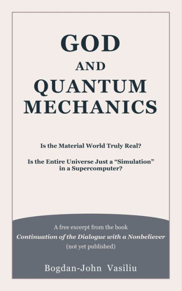 God and Quantum Mechanics: Is the Material World Truly Real? Is the Entire Universe Just a 