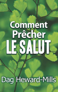 Title: Comment prêcher le salut, Author: Dag Heward-Mills