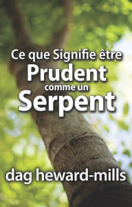 Title: Ce que signifie être prudent comme un serpent, Author: Dag Heward-Mills