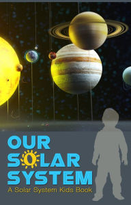 Title: Our Solar System A Solar System Kids Book, Author: Majestic Kids