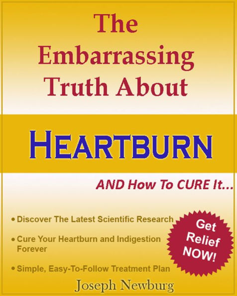 The Embarrassing Truth About Heartburn AND How To Cure It