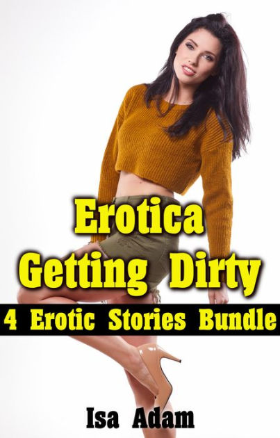 Erotica Getting Dirty Erotic Stories Bundle By Isa Adam Ebook