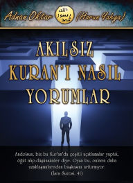 Title: Akilsiz Kuran'i Nasil Yorumlar?, Author: Adnan Oktar (Harun Yahya)