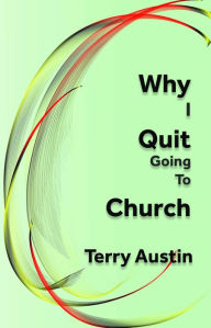 Title: Why I Quit Going to Church, Author: Terry Austin