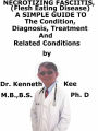 Necrotizing Fasciitis, (Flesh Eating Disease) A Simple Guide To The Condition, Diagnosis, Treatment And Related Conditions