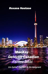 Title: MacKay: Detectiv Canadian Cartea Întâi, Author: Roxana Nastase