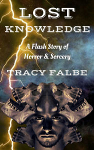 Title: Lost Knowledge: A Flash Story of Horror & Sorcery, Author: Tracy Falbe