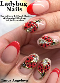 Title: Ladybug Nails: How to Create Red French Manicure with Stunning 3D Ladybug Nail Art Decorations?, Author: Tanya Angelova