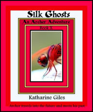 Title: Silk Ghosts, An Archer Adventure, Book 10, Author: Katharine Giles