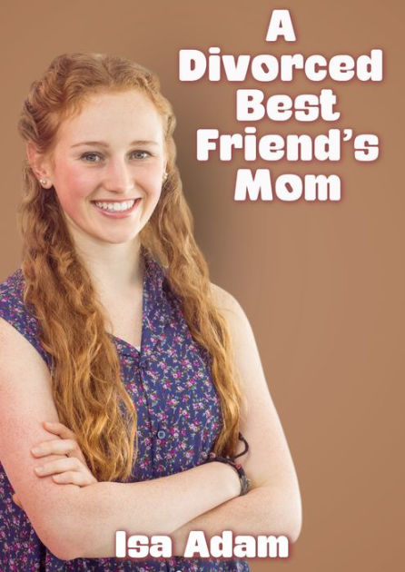 A Divorced Best Friends Mom By Isa Adam Ebook Barnes And Noble®