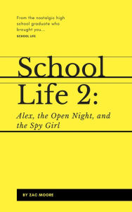 Title: School Life 2: Alex, the Open Night, and the Spy Girl, Author: Zac Moore