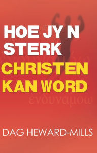 Title: Hoe jy n sterk Christen kan word, Author: Dag Heward-Mills
