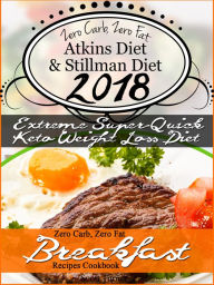 Title: The New 2018 Stillman Diet Atkins Diet Friendly Zero Carb, Zero Fat Doctor's Super-Quick Weight Loss Diet Breakfast Recipes Cookbook, Author: Scott Turner