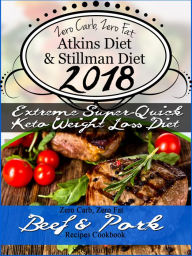 Title: Zero Carb, Zero Fat Atkins Diet & Stillman Diet 2018 Extreme Super-Quick Keto Weight Loss Diet Zero Carb, Zero Fat Beef & Pork Recipes Cookbook, Author: Scott Turner
