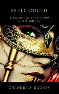 Title: Spellbound: (Shadow Spells Trilogy) (Volume 1), Author: Chandra A. Rooney