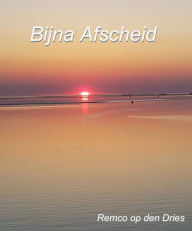 Title: Bijna Afscheid, Author: Remco op den Dries