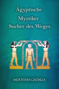 Title: Ägyptische Mystiker : Sucher Des Weges, Author: Moustafa Gadalla