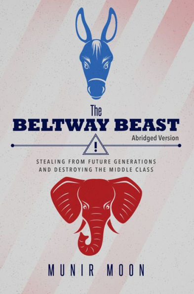 The Beltway Beast: Stealing from Future Generations and Destroying the Middle Class