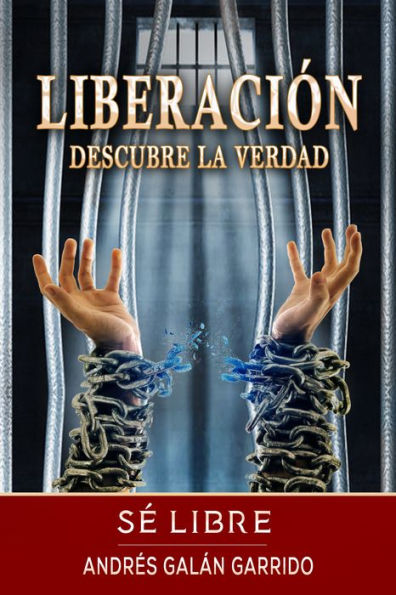 Liberación: Descubre La Verdad Sé Libre