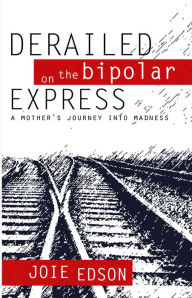 Title: Derailed on the Bipolar Express, Author: Joie Edson