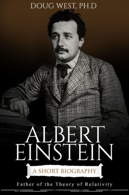 Albert Einstein A Short Biography Father Of The Theory Of Relativity By Doug West Ebook 1993