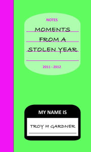 Title: Moments From A Stolen Year, Author: Troy H. Gardner