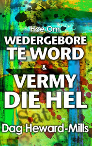 Title: Hoe Om Wedergebore Te Word & Vermy Die Hel, Author: Dag Heward-Mills