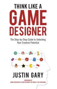 Title: Think Like A Game Designer, Author: Justin Gary