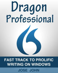 Title: Dragon Professional Individual 15: Fast Track to Prolific Writing on Windows, Author: Jose John