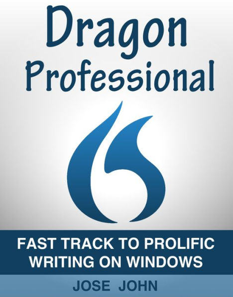 Dragon Professional Individual 15: Fast Track to Prolific Writing on Windows