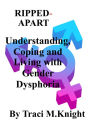 RIPPED-APART Understanding, Coping and Living with Gender Dysphoria