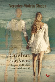 Title: Un sfert de veac: din prea multa iubire sau datorie karmica?, Author: Veronica-Violeta Candea