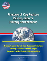 Title: Analysis of Key Factors Driving Japan's Military Normalization: Regional Security Threats from China and North Korea, Military-Industrial Complex, Deeply Ingrained Pacifist Ideology, Koizumi and Abe, Author: Progressive Management