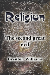 Title: Religion: The Second Great Evil, Author: Brenton Williams
