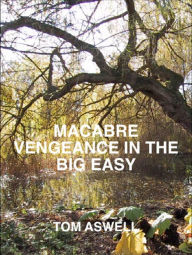 Title: Macabre Vengeance in the Big Easy, Author: Tom Aswell