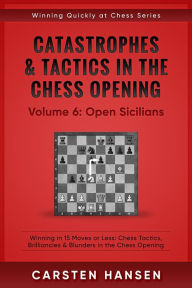 Title: Catastrophes & Tactics in the Chess Opening - Vol 6: Open Sicilians (Winning Quickly at Chess Series, #6), Author: Carsten Hansen