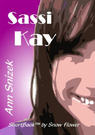 Title: Sassi Kay: A ShortBook by Snow Flower, Author: Ann Snizek