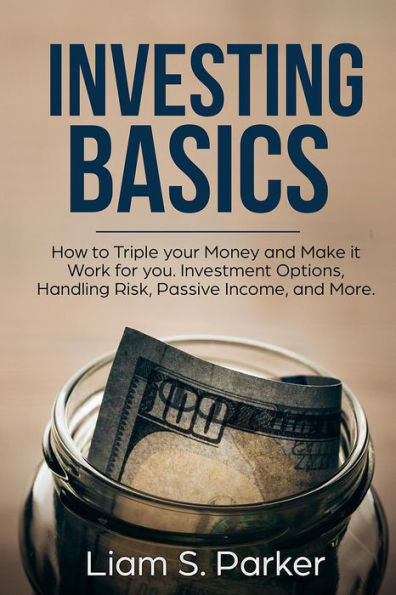 Investing Basics: How to Triple your Money and Make it Work for you. Investment Options, Handling Risk, Passive Income, and More. (Money Makeover Revolution)