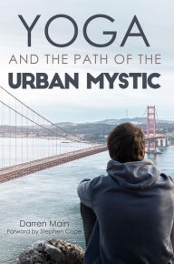 Title: Yoga and the Path of the Urban Mystic, Author: Darren Main