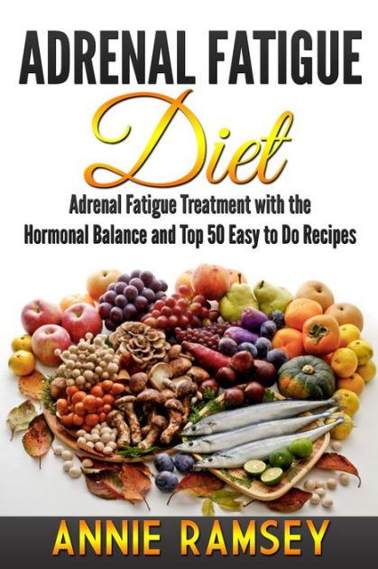 Adrenal Fatigue Diet Adrenal Fatigue Treatment With The Hormonal Balance And Top 50 Easy To Do