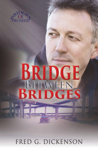 Title: A Bridge Between Bridges (Bridges of Promise, #3), Author: Fred G. Dickenson